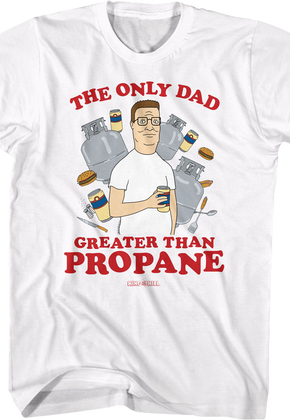 The Only Dad Greater Than Propane King of the Hill T-Shirt