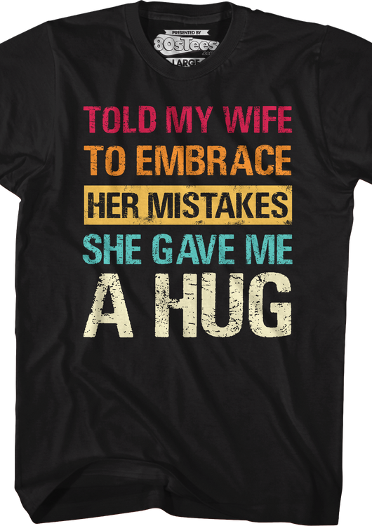 Told My Wife To Embrace Her Mistakes She Gave Me A Hug T-Shirt - main product image