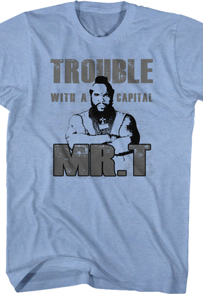Trouble With A Capital Mr. T Shirt