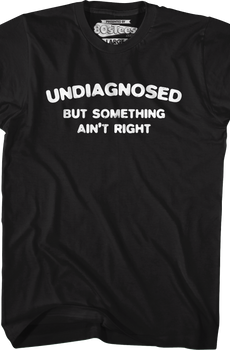 Undiagnosed But Something Ain't Right T-Shirt