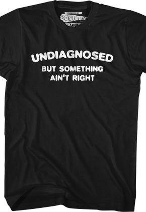 Undiagnosed But Something Ain't Right T-Shirt