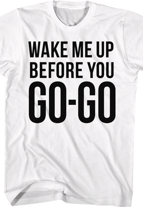 Wake Me Up Before You Go-Go Wham T-Shirt