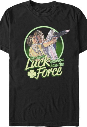 Who Needs Luck When You Have The Force Star Wars T-Shirt