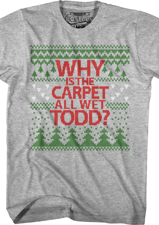 Why Is The Carpet All Wet Todd Christmas Vacation T-Shirt - main product image