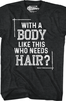 With A Body Like This Who Needs Hair T-Shirt