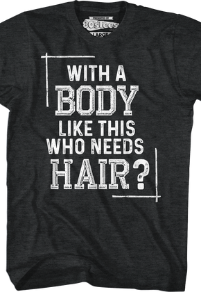 With A Body Like This Who Needs Hair T-Shirt