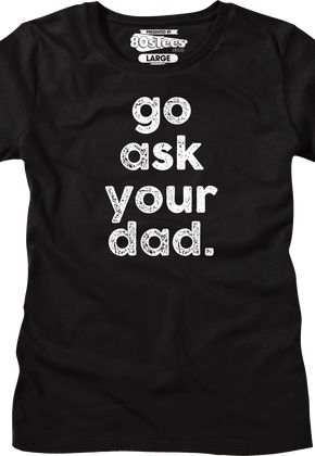 Womens Go Ask Your Dad Shirt