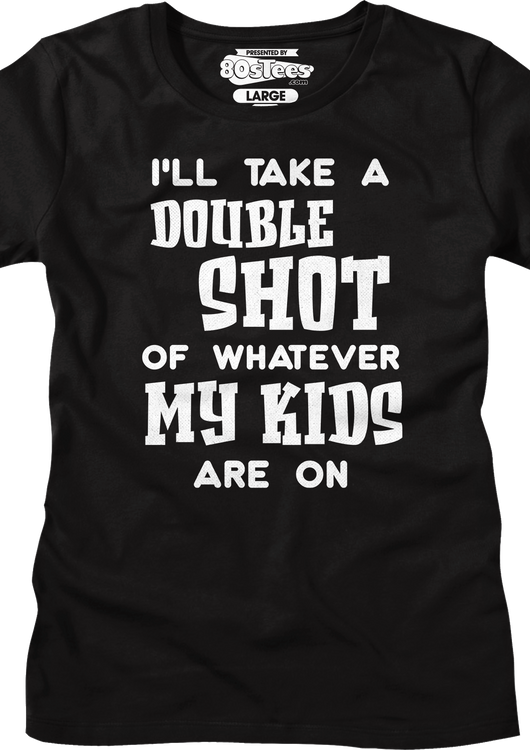 Womens I'll Take A Double Shot Of Whatever My Kids Are On Shirt - main product image