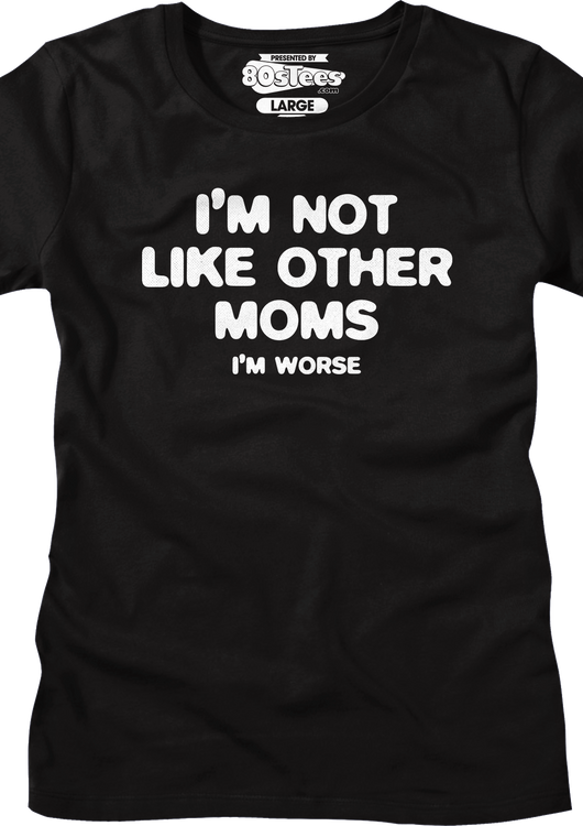 Womens I'm Not Like Other Moms I'm Worse Shirt - main product image