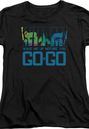 Womens Wake Me Up Before You Go-Go Wham Shirt