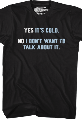 Yes It's Cold No I Don't Want To Talk About It T-Shirt