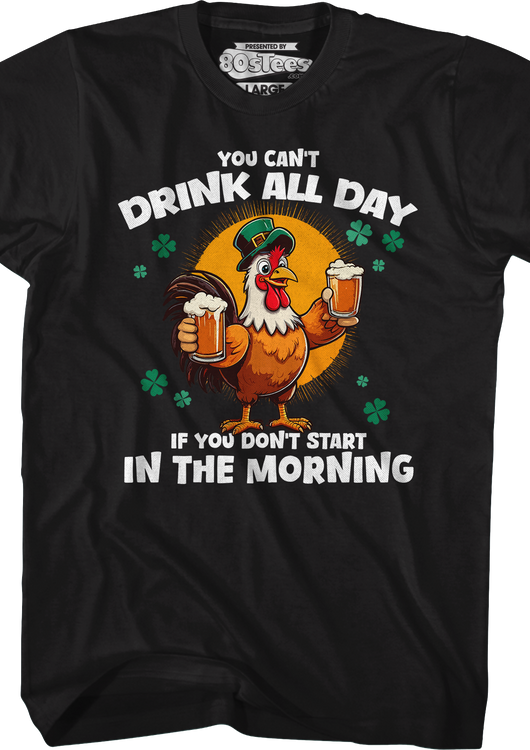 You Can't Drink All Day If You Don't Start In The Morning T-Shirt - main product image