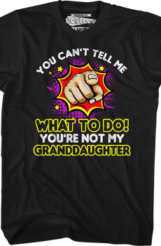 You Can't Tell Me What To Do You're Not My Granddaughter T-Shirt