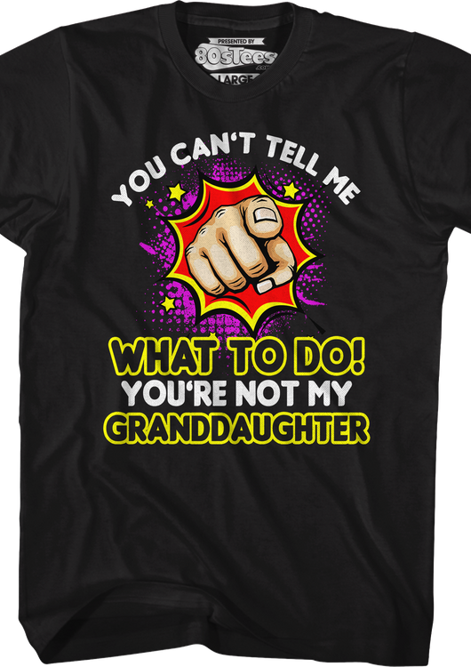 You Can't Tell Me What To Do You're Not My Granddaughter T-Shirt - main product image