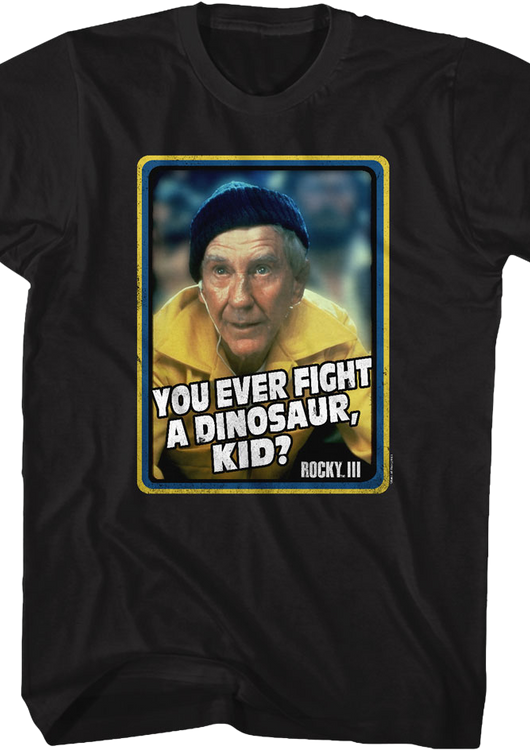You Ever Fight A Dinosaur Rocky T-Shirt - main product image