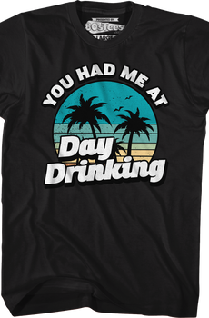 You Had Me At Day Drinking T-Shirt