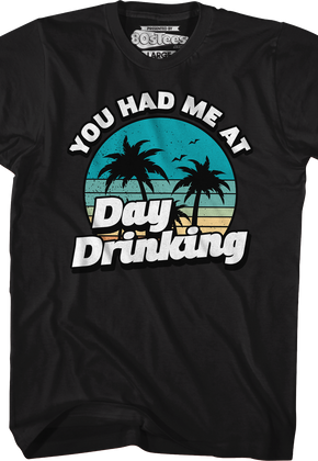 You Had Me At Day Drinking T-Shirt