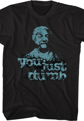 You Just Dumb Sanford and Son T-Shirt