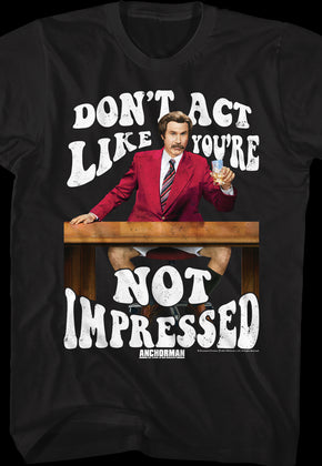 Don't Act Like You're Not Impressed Anchorman T-Shirt