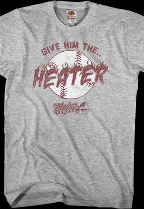 Give Him The Heater Major League T-Shirt