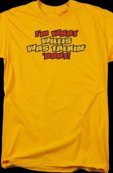 I'm What Willis Was Talkin' 'Bout Shirt
