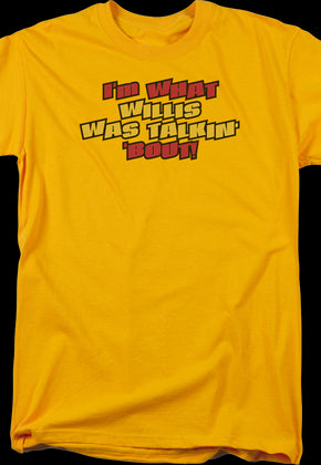 I'm What Willis Was Talkin' 'Bout Shirt
