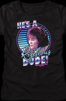 Womens Retro He's A Righteous Dude Ferris Bueller's Day Off Shirt