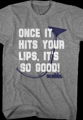 Once It Hits Your Lips It's So Good Old School T-Shirt