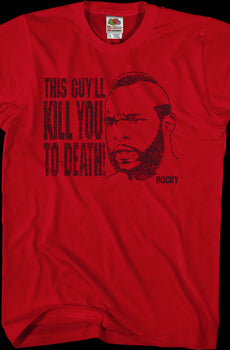 This Guy'll Kill You To Death Rocky T-Shirt