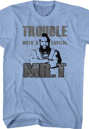Trouble With A Capital Mr. T Shirt