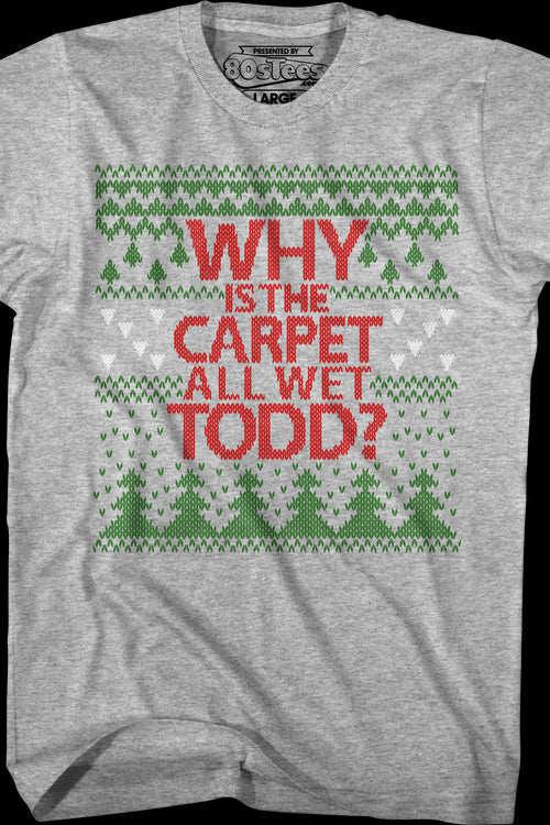 Why Is The Carpet All Wet Todd Christmas Vacation T-Shirtmain product image