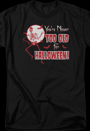 You're Never Too Old For Halloween T-Shirt